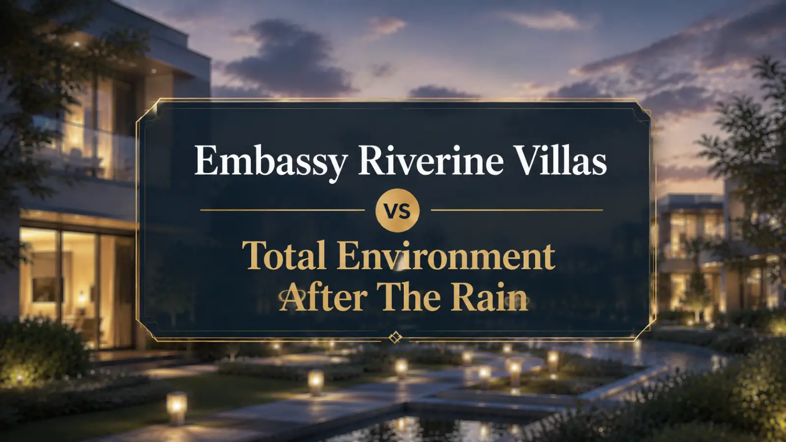 Embassy Riverine Villas vs Total Environment After The Rain Matching Home to Household
