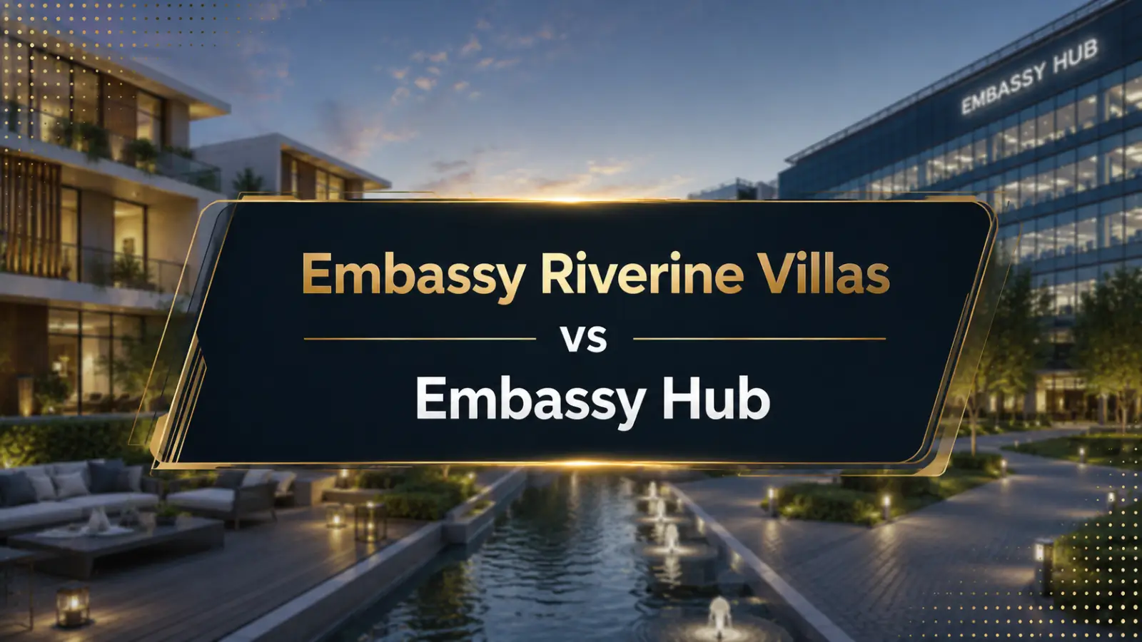 Embassy Riverine Villas vs Embassy Hub: Matching the Format to the Household