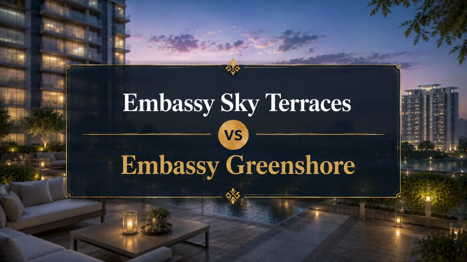 Embassy Sky Terraces vs Embassy Greenshore: Understanding Both Options