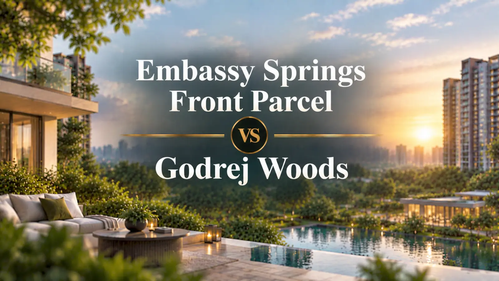Embassy Springs Front Parcel vs Godrej Woods: Township Value or Forest-Themed Enclave?