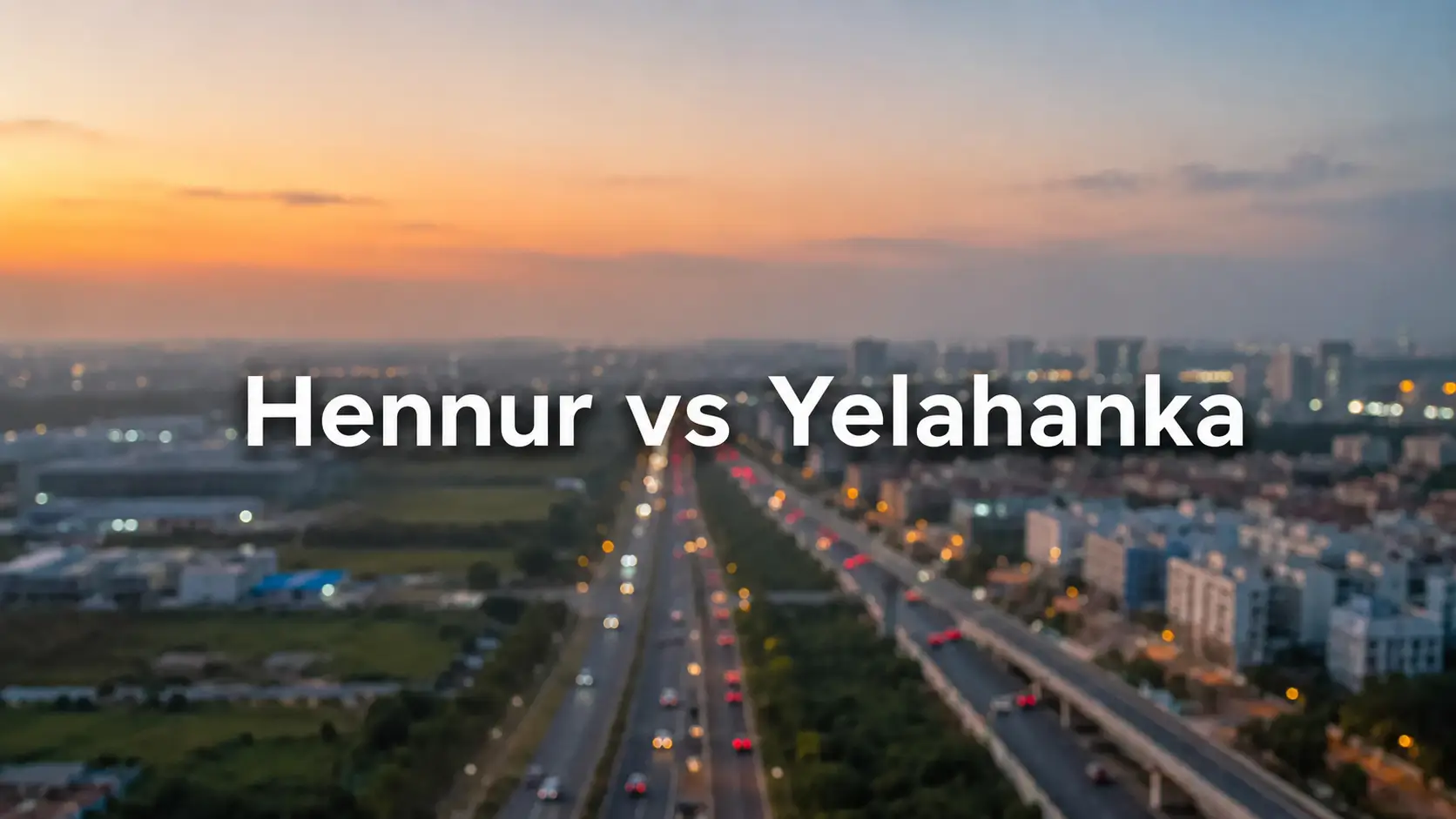 Hennur vs Yelahanka: Connectivity, Lifestyle & Price Compared